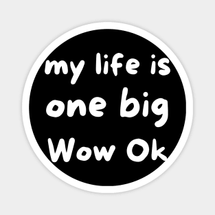 My life is one big Wow Ok Magnet